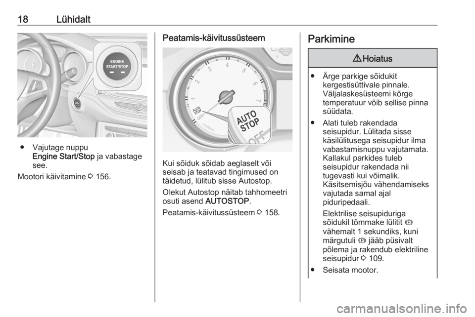 OPEL ASTRA K 2020  Omaniku käsiraamat (in Estonian) 18Lühidalt
● Vajutage nuppuEngine Start/Stop  ja vabastage
see.
Mootori käivitamine  3 156.
Peatamis-käivitussüsteem
Kui sõiduk sõidab aeglaselt või
seisab ja teatavad tingimused on
täidetud