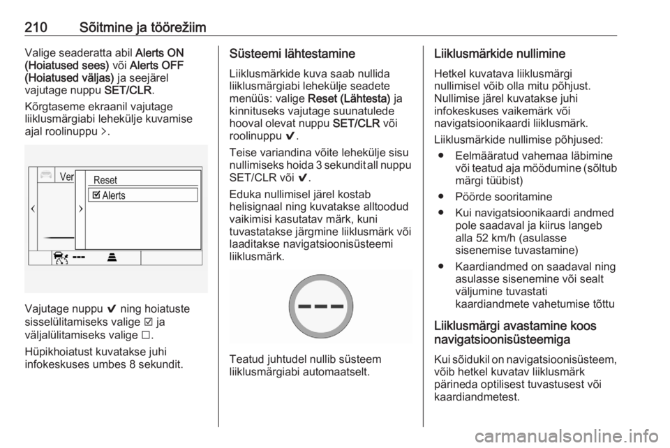 OPEL ASTRA K 2020  Omaniku käsiraamat (in Estonian) 210Sõitmine ja töörežiimValige seaderatta abil Alerts ON
(Hoiatused sees)  või Alerts OFF
(Hoiatused väljas)  ja seejärel
vajutage nuppu  SET/CLR.
Kõrgtaseme ekraanil vajutage
liiklusmärgiabi
