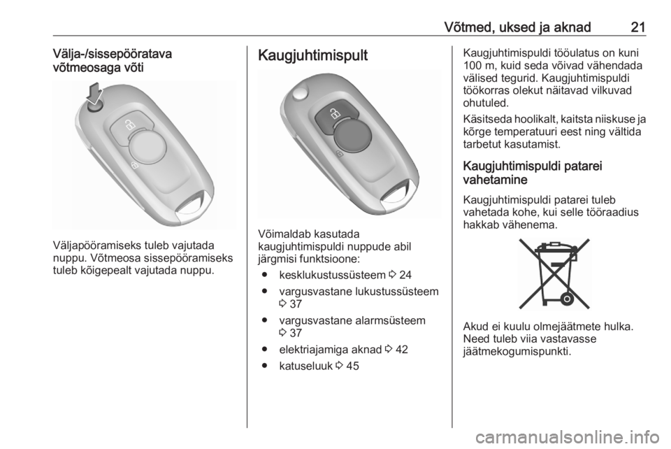 OPEL ASTRA K 2020  Omaniku käsiraamat (in Estonian) Võtmed, uksed ja aknad21Välja-/sissepööratava
võtmeosaga võti
Väljapööramiseks tuleb vajutada
nuppu. Võtmeosa sissepööramiseks
tuleb kõigepealt vajutada nuppu.
Kaugjuhtimispult
Võimaldab