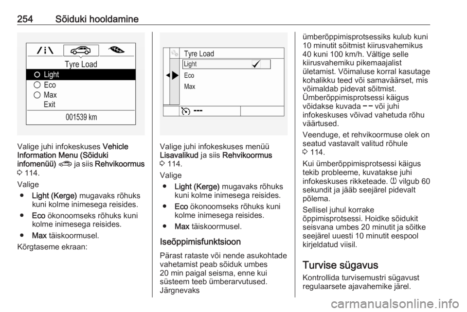 OPEL ASTRA K 2020  Omaniku käsiraamat (in Estonian) 254Sõiduki hooldamine
Valige juhi infokeskuses Vehicle
Information Menu (Sõiduki
infomenüü)  ?  ja siis  Rehvikoormus
3  114.
Valige ● Light (Kerge)  mugavaks rõhuks
kuni kolme inimesega reisid
