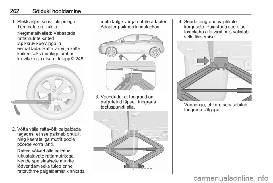 OPEL ASTRA K 2020 Omaniku käsiraamat (in Estonian) 262Sõiduki hooldamine1. Plekkveljed koos ilukilpidega:Tõmmata ära ilukilp.
Kergmetallveljed: Vabastada
rattamutrite katted
lapikkruvikeerajaga ja
eemaldada. Ratta värvi ja katte
kaitsmiseks mähki OPEL ASTRA K 2020 Omaniku käsiraamat (in Estonian) 262Sõiduki hooldamine1. Plekkveljed koos ilukilpidega:Tõmmata ära ilukilp.
Kergmetallveljed: Vabastada
rattamutrite katted
lapikkruvikeerajaga ja
eemaldada. Ratta värvi ja katte
kaitsmiseks mähki