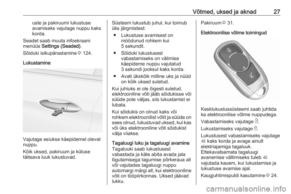OPEL ASTRA K 2020  Omaniku käsiraamat (in Estonian) Võtmed, uksed ja aknad27uste ja pakiruumi lukustuse
avamiseks vajutage nuppu kaks
korda.
Seadet saab muuta infoekraani
menüüs  Settings (Seaded) .
Sõiduki isikupärastamine  3 124.
Lukustamine
Vaj