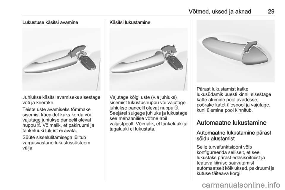 OPEL ASTRA K 2020  Omaniku käsiraamat (in Estonian) Võtmed, uksed ja aknad29Lukustuse käsitsi avamine
Juhiukse käsitsi avamiseks sisestagevõti ja keerake.
Teiste uste avamiseks tõmmake
sisemist käepidet kaks korda või vajutage juhiukse paneelil 