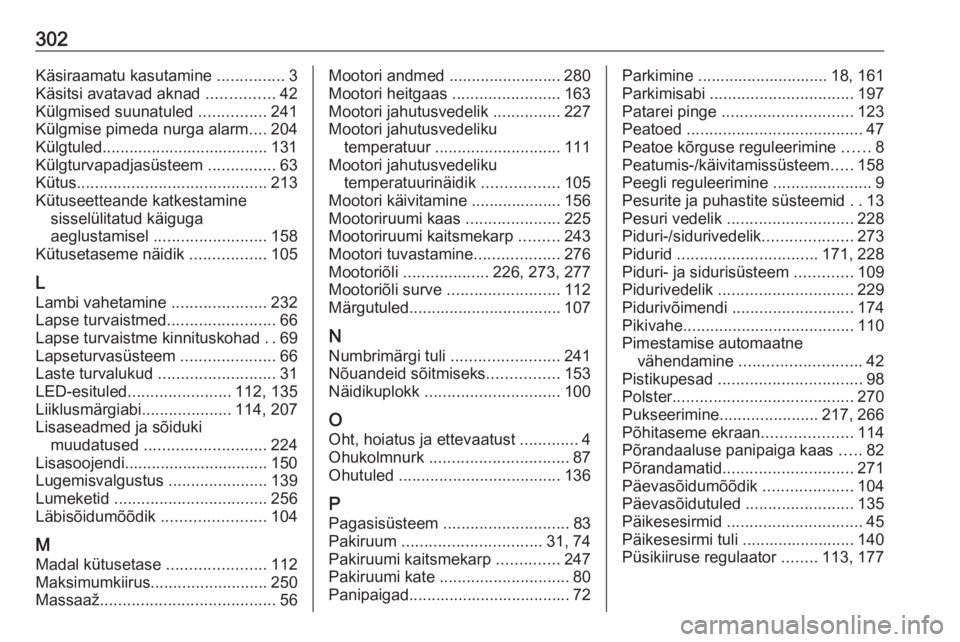 OPEL ASTRA K 2020  Omaniku käsiraamat (in Estonian) 302Käsiraamatu kasutamine ...............3
Käsitsi avatavad aknad  ...............42
Külgmised suunatuled  ...............241
Külgmise pimeda nurga alarm ....204
Külgtuled........................