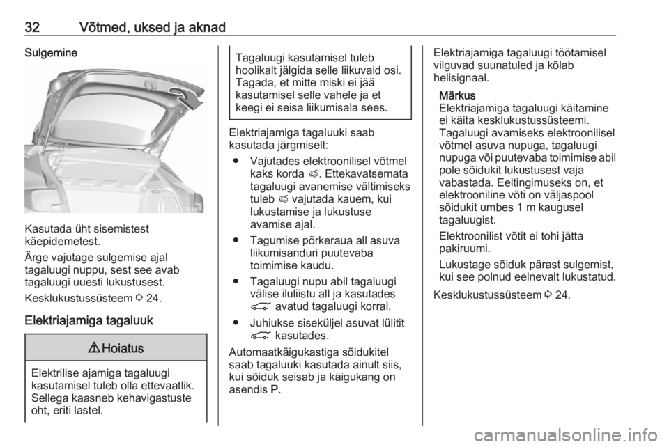 OPEL ASTRA K 2020  Omaniku käsiraamat (in Estonian) 32Võtmed, uksed ja aknadSulgemine
Kasutada üht sisemistest
käepidemetest.
Ärge vajutage sulgemise ajal
tagaluugi nuppu, sest see avab
tagaluugi uuesti lukustusest.
Kesklukustussüsteem  3 24.
Elek