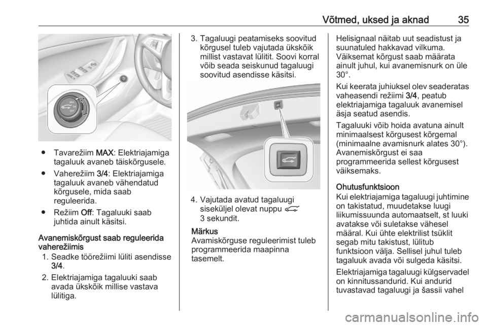 OPEL ASTRA K 2020  Omaniku käsiraamat (in Estonian) Võtmed, uksed ja aknad35
● Tavarežiim MAX: Elektriajamiga
tagaluuk avaneb täiskõrgusele.
● Vaherežiim  3/4: Elektriajamiga
tagaluuk avaneb vähendatud kõrgusele, mida saab
reguleerida.
● R