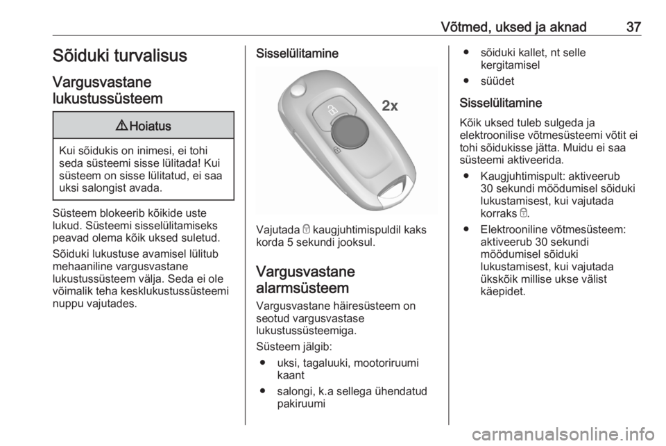 OPEL ASTRA K 2020  Omaniku käsiraamat (in Estonian) Võtmed, uksed ja aknad37Sõiduki turvalisus
Vargusvastane lukustussüsteem9 Hoiatus
Kui sõidukis on inimesi, ei tohi
seda süsteemi sisse lülitada! Kui süsteem on sisse lülitatud, ei saauksi salo