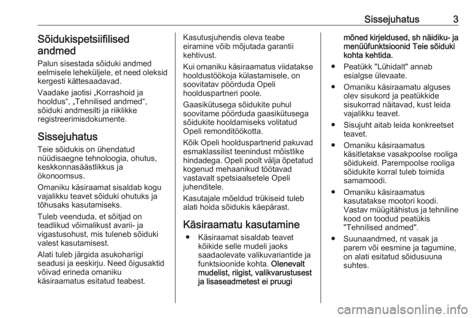OPEL ASTRA K 2020  Omaniku käsiraamat (in Estonian) Sissejuhatus3Sõidukispetsiifilised
andmed
Palun sisestada sõiduki andmed
eelmisele leheküljele, et need oleksid
kergesti kättesaadavad.
Vaadake jaotisi „Korrashoid ja
hooldus“, „Tehnilised a