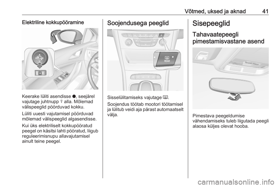 OPEL ASTRA K 2020  Omaniku käsiraamat (in Estonian) Võtmed, uksed ja aknad41Elektriline kokkupööramine
Keerake lüliti asendisse o, seejärel
vajutage juhtnupp  c alla. Mõlemad
välispeeglid pöörduvad kokku.
Lüliti uuesti vajutamisel pöörduvad