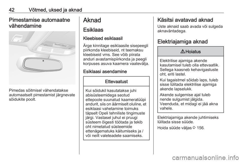 OPEL ASTRA K 2020  Omaniku käsiraamat (in Estonian) 42Võtmed, uksed ja aknadPimestamise automaatnevähendamine
Pimedas sõitmisel vähendatakse
automaatselt pimestamist järgnevate
sõidukite poolt.
Aknad
Esiklaas
Kleebised esiklaasil Ärge kinnitage 