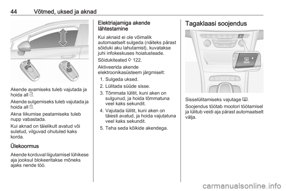 OPEL ASTRA K 2020  Omaniku käsiraamat (in Estonian) 44Võtmed, uksed ja aknad
Akende avamiseks tuleb vajutada ja
hoida all  c.
Akende sulgemiseks tuleb vajutada ja hoida all  e.
Akna liikumise peatamiseks tuleb nupp vabastada.
Kui aknad on täielikult 