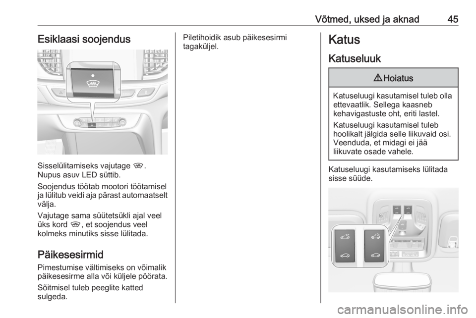 OPEL ASTRA K 2020  Omaniku käsiraamat (in Estonian) Võtmed, uksed ja aknad45Esiklaasi soojendus
Sisselülitamiseks vajutage ,.
Nupus asuv LED süttib.
Soojendus töötab mootori töötamisel
ja lülitub veidi aja pärast automaatselt
välja.
Vajutage 