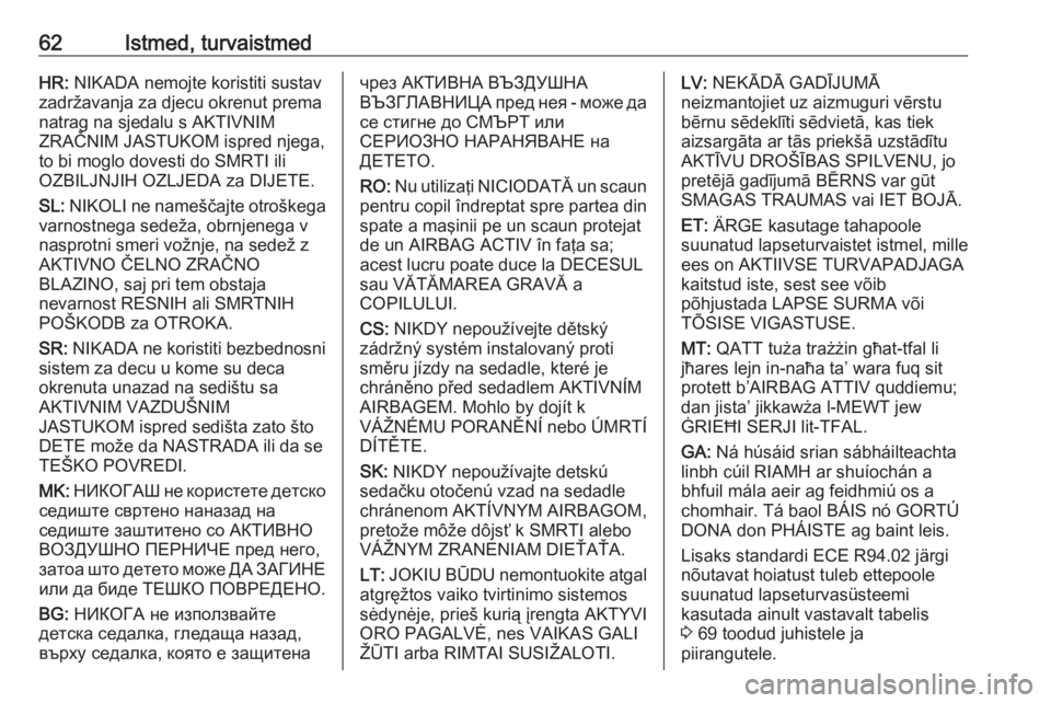 OPEL ASTRA K 2020  Omaniku käsiraamat (in Estonian) 62Istmed, turvaistmedHR: NIKADA nemojte koristiti sustav
zadržavanja za djecu okrenut prema
natrag na sjedalu s AKTIVNIM
ZRAČNIM JASTUKOM ispred njega,
to bi moglo dovesti do SMRTI ili
OZBILJNJIH OZ