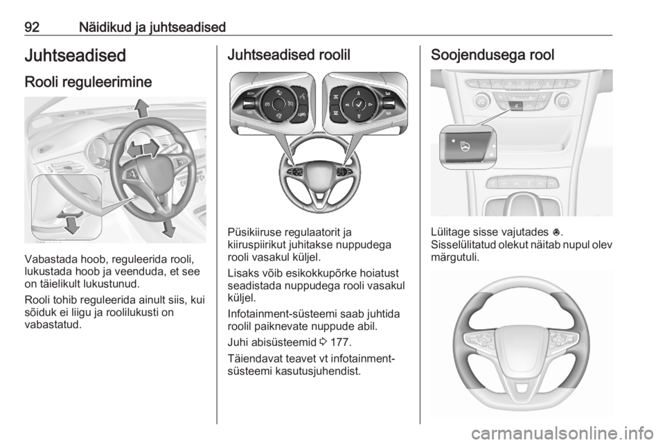 OPEL ASTRA K 2020 Omaniku käsiraamat (in Estonian) 92Näidikud ja juhtseadisedJuhtseadised
Rooli reguleerimine
Vabastada hoob, reguleerida rooli,
lukustada hoob ja veenduda, et see
on täielikult lukustunud.
Rooli tohib reguleerida ainult siis, kui
s OPEL ASTRA K 2020 Omaniku käsiraamat (in Estonian) 92Näidikud ja juhtseadisedJuhtseadised
Rooli reguleerimine
Vabastada hoob, reguleerida rooli,
lukustada hoob ja veenduda, et see
on täielikult lukustunud.
Rooli tohib reguleerida ainult siis, kui
s