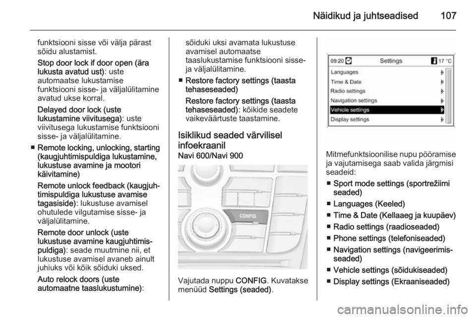 OPEL CASCADA 2014  Omaniku käsiraamat (in Estonian) Näidikud ja juhtseadised107
funktsiooni sisse või välja pärast
sõidu alustamist.
Stop door lock if door open (ära
lukusta avatud ust) : uste
automaatse lukustamise
funktsiooni sisse- ja väljal�