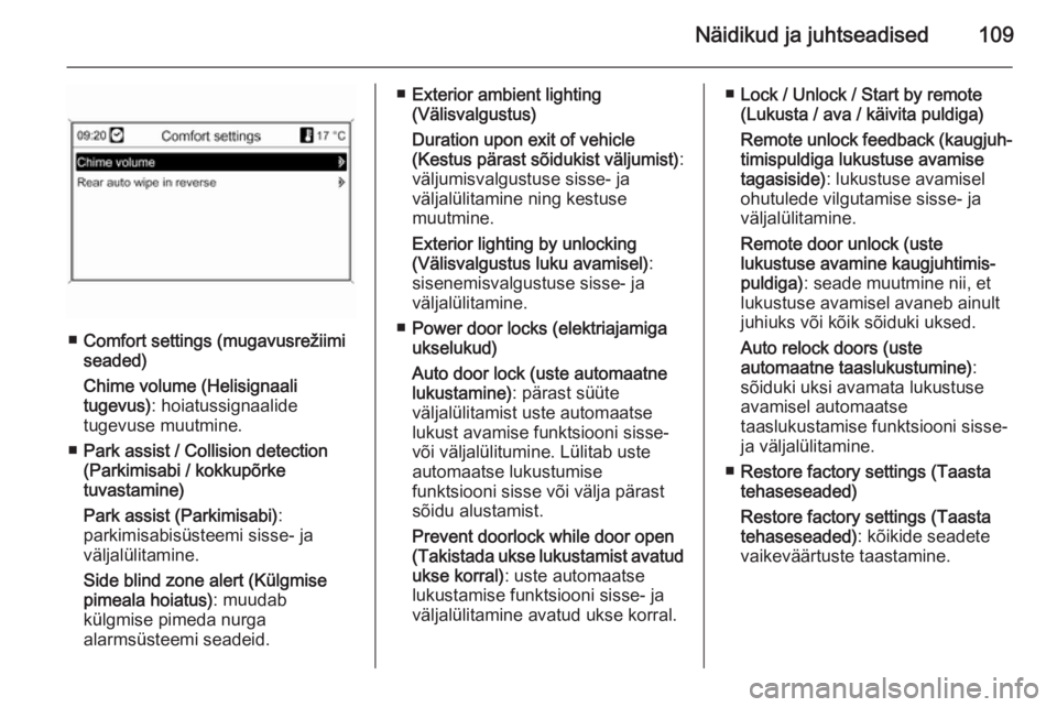 OPEL CASCADA 2014  Omaniku käsiraamat (in Estonian) Näidikud ja juhtseadised109
■Comfort settings (mugavusrežiimi
seaded)
Chime volume (Helisignaali
tugevus) : hoiatussignaalide
tugevuse muutmine.
■ Park assist / Collision detection
(Parkimisabi 