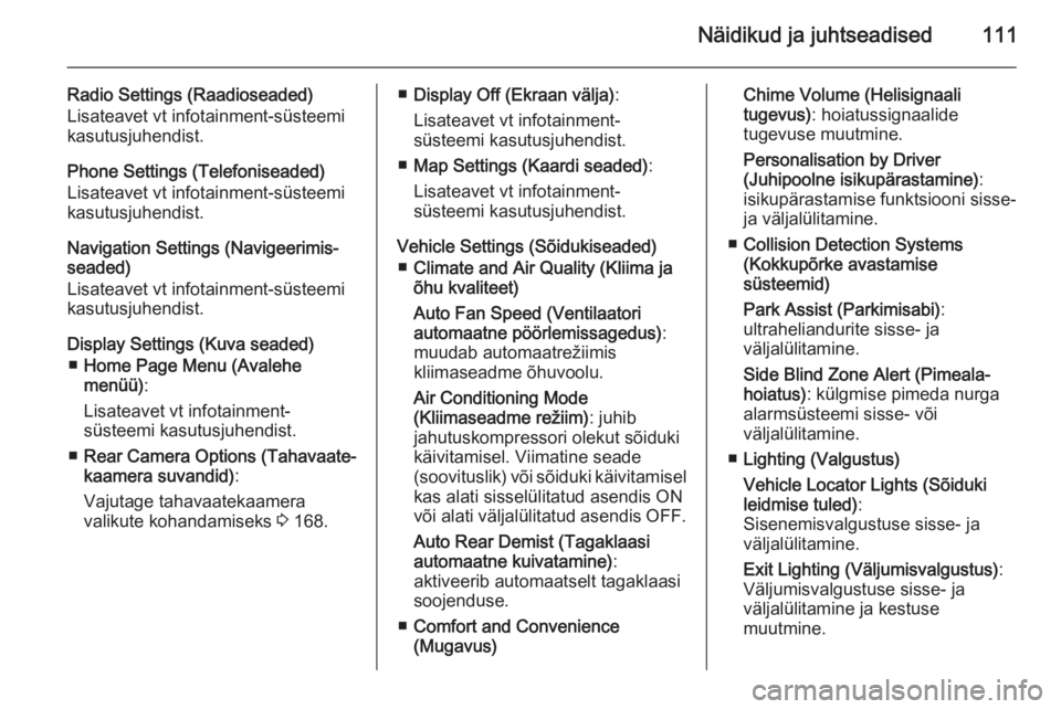 OPEL CASCADA 2014  Omaniku käsiraamat (in Estonian) Näidikud ja juhtseadised111
Radio Settings (Raadioseaded)
Lisateavet vt infotainment-süsteemi kasutusjuhendist.
Phone Settings (Telefoniseaded)
Lisateavet vt infotainment-süsteemi
kasutusjuhendist.