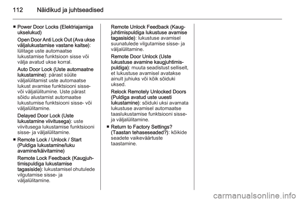 OPEL CASCADA 2014  Omaniku käsiraamat (in Estonian) 112Näidikud ja juhtseadised
■Power Door Locks (Elektriajamiga
ukselukud)
Open Door Anti Lock Out (Ava ukse väljalukustamise vastane kaitse) :
lülitage uste automaatse
lukustamise funktsioon sisse