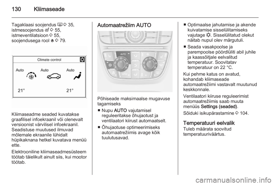 OPEL CASCADA 2014  Omaniku käsiraamat (in Estonian) 130Kliimaseade
Tagaklaasi soojendus Ü 3  35,
istmesoojendus  ß 3  55,
istmeventilatsioon  3 55,
soojendusega rool  * 3  79.
Kliimaseadme seaded kuvatakse
graafilisel infoekraanil või olenevalt
vers