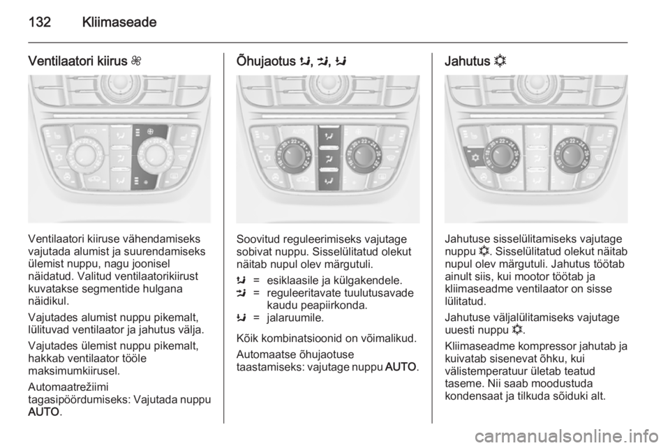 OPEL CASCADA 2014  Omaniku käsiraamat (in Estonian) 132Kliimaseade
Ventilaatori kiirus Z
Ventilaatori kiiruse vähendamiseks
vajutada alumist ja suurendamiseks
ülemist nuppu, nagu joonisel
näidatud. Valitud ventilaatorikiirust
kuvatakse segmentide hu