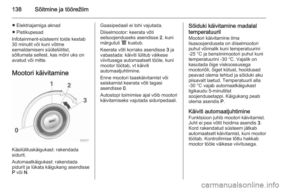 OPEL CASCADA 2014  Omaniku käsiraamat (in Estonian) 138Sõitmine ja töörežiim
■ Elektriajamiga aknad
■ Pistikupesad
Infotainment-süsteemi toide kestab
30 minutit või kuni võtme
eemaldamiseni süütelülitist,
sõltumata sellest, kas mõni uks