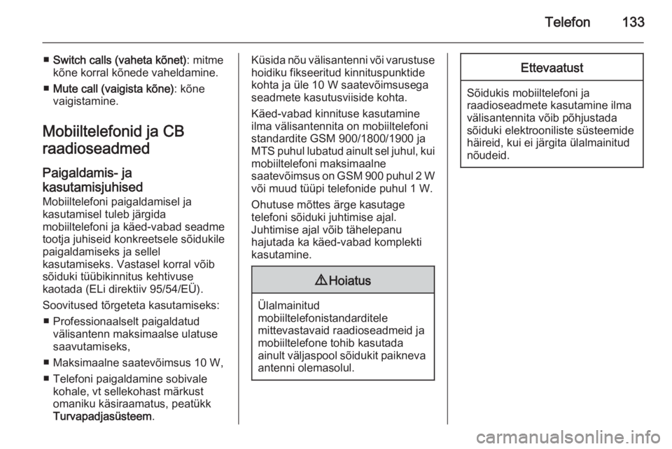 OPEL CASCADA 2014.5  Infotainment-süsteemi juhend (in Estonian) Telefon133
■Switch calls (vaheta kõnet) : mitme
kõne korral kõnede vaheldamine.
■ Mute call (vaigista kõne) : kõne
vaigistamine.
Mobiiltelefonid ja CB
raadioseadmed
Paigaldamis- ja
kasutamisj