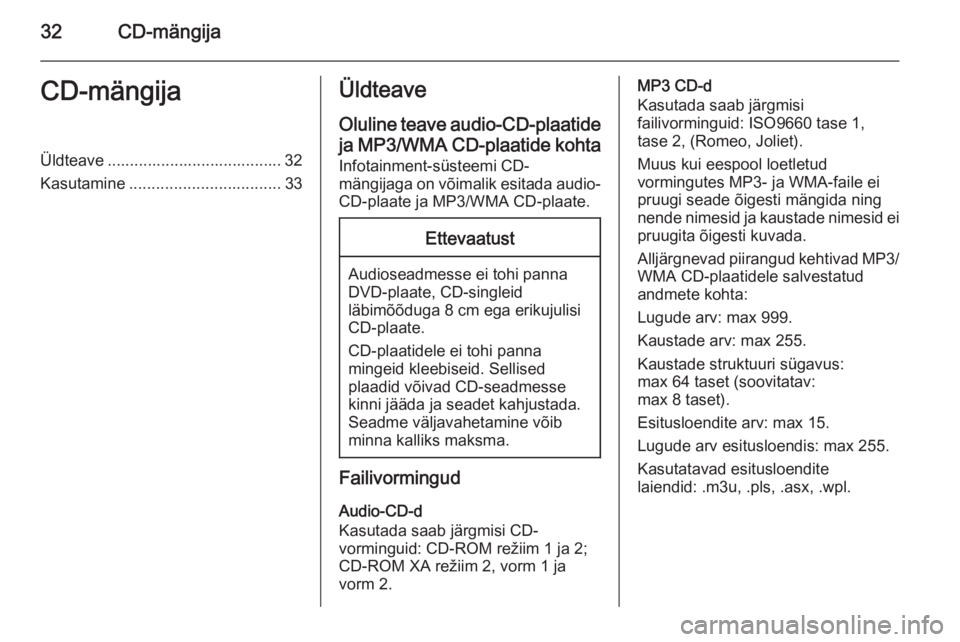 OPEL CASCADA 2014.5  Infotainment-süsteemi juhend (in Estonian) 32CD-mängijaCD-mängijaÜldteave ....................................... 32
Kasutamine .................................. 33Üldteave
Oluline teave audio-CD-plaatide ja MP3/WMA CD-plaatide kohta
Info