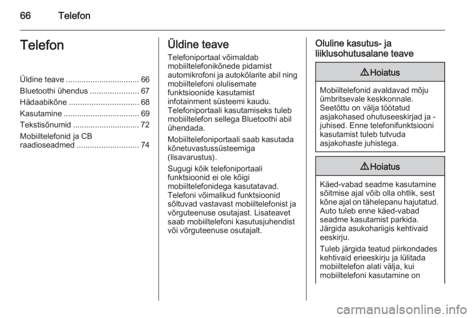 OPEL CASCADA 2014.5  Infotainment-süsteemi juhend (in Estonian) 66TelefonTelefonÜldine teave................................. 66
Bluetoothi ühendus ......................67
Hädaabikõne ............................... 68
Kasutamine .............................