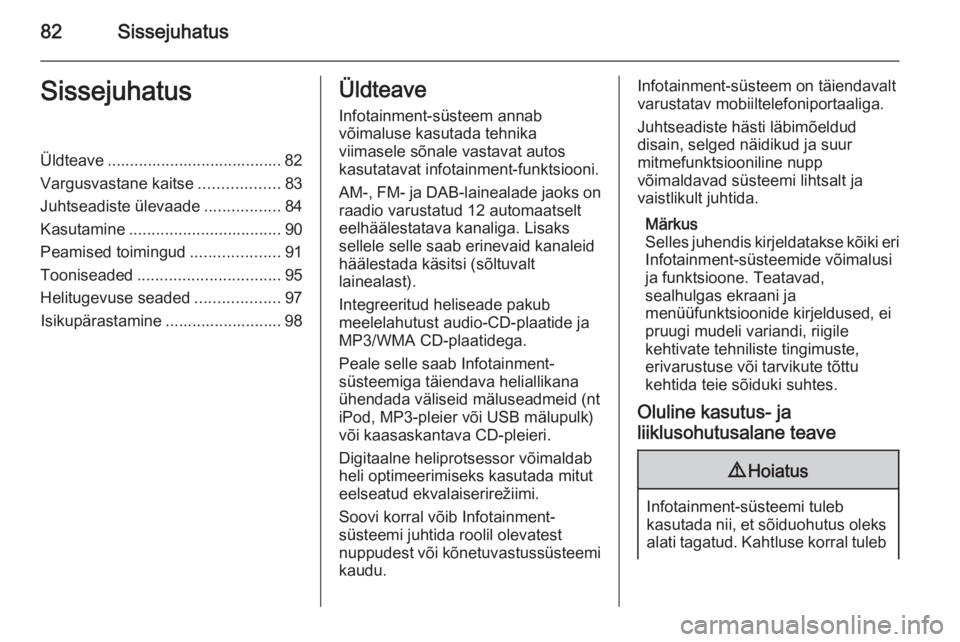 OPEL CASCADA 2014.5  Infotainment-süsteemi juhend (in Estonian) 82SissejuhatusSissejuhatusÜldteave ....................................... 82Vargusvastane kaitse ..................83
Juhtseadiste ülevaade .................84
Kasutamine ..........................