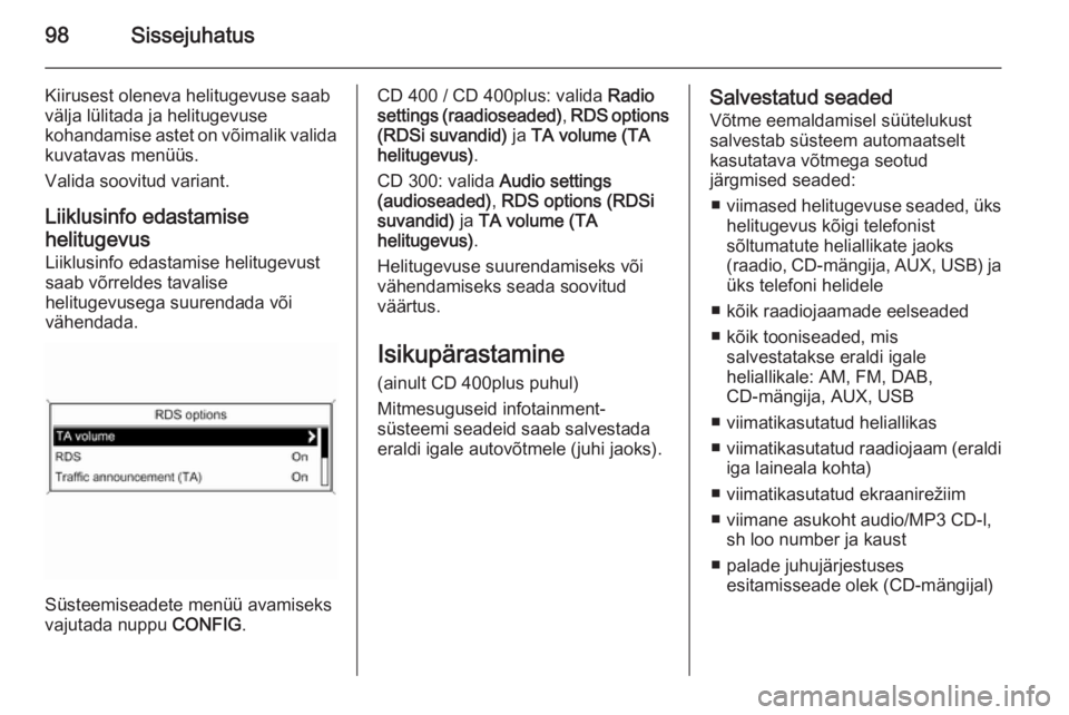 OPEL CASCADA 2014.5  Infotainment-süsteemi juhend (in Estonian) 98Sissejuhatus
Kiirusest oleneva helitugevuse saab
välja lülitada ja helitugevuse
kohandamise astet on võimalik valida kuvatavas menüüs.
Valida soovitud variant.
Liiklusinfo edastamise
helitugevu