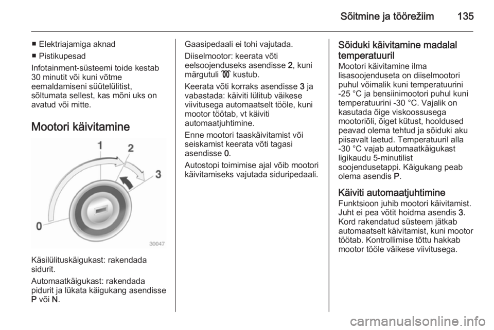 OPEL CASCADA 2014.5 Omaniku käsiraamat (in Estonian) Sõitmine ja töörežiim135
■ Elektriajamiga aknad
■ Pistikupesad
Infotainment-süsteemi toide kestab
30 minutit või kuni võtme
eemaldamiseni süütelülitist,
sõltumata sellest, kas mõni uks OPEL CASCADA 2014.5 Omaniku käsiraamat (in Estonian) Sõitmine ja töörežiim135
■ Elektriajamiga aknad
■ Pistikupesad
Infotainment-süsteemi toide kestab
30 minutit või kuni võtme
eemaldamiseni süütelülitist,
sõltumata sellest, kas mõni uks