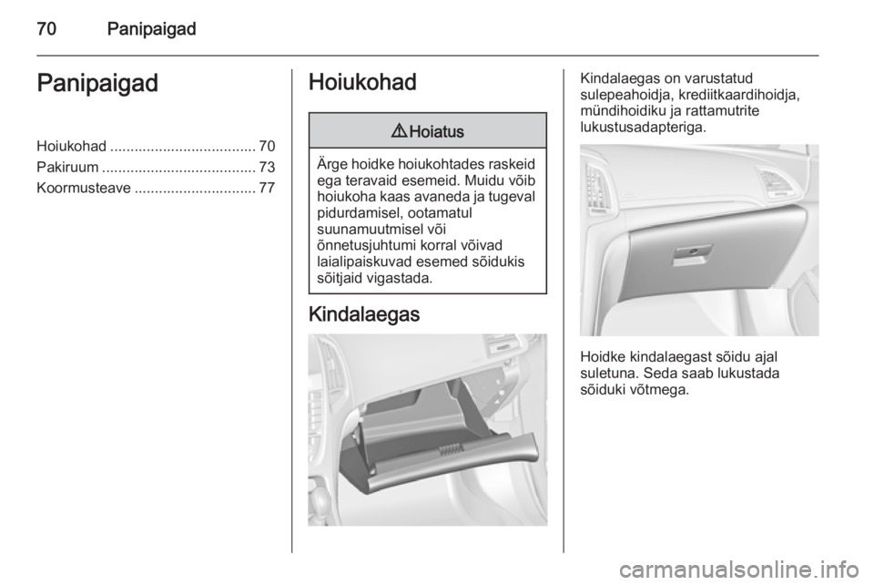 OPEL CASCADA 2014.5  Omaniku käsiraamat (in Estonian) 70PanipaigadPanipaigadHoiukohad .................................... 70
Pakiruum ...................................... 73
Koormusteave .............................. 77Hoiukohad9 Hoiatus
Ärge hoidke