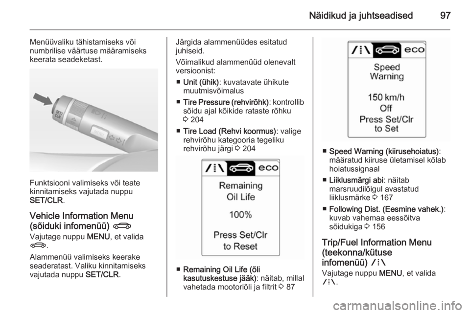 OPEL CASCADA 2014.5  Omaniku käsiraamat (in Estonian) Näidikud ja juhtseadised97
Menüüvaliku tähistamiseks või
numbrilise väärtuse määramiseks
keerata seadeketast.
Funktsiooni valimiseks või teate
kinnitamiseks vajutada nuppu
SET/CLR .
Vehicle 