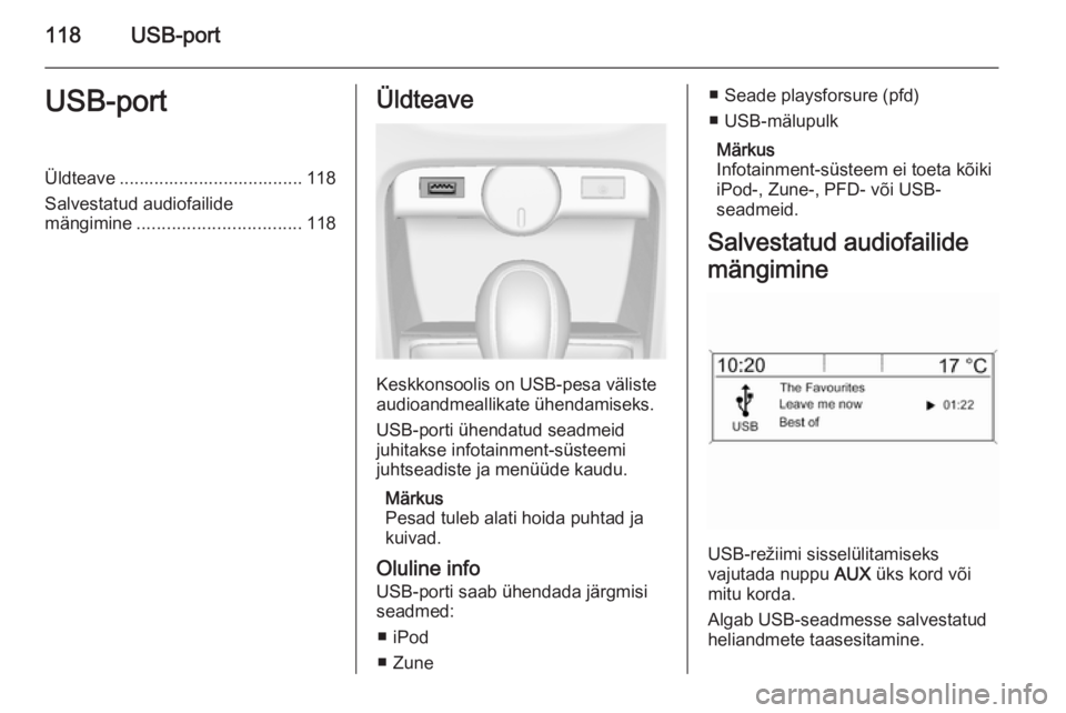 OPEL CASCADA 2015 Infotainment-süsteemi juhend (in Estonian) 118USB-portUSB-portÜldteave ..................................... 118
Salvestatud audiofailide
mängimine ................................. 118Üldteave
Keskkonsoolis on USB-pesa väliste
audioandmea OPEL CASCADA 2015 Infotainment-süsteemi juhend (in Estonian) 118USB-portUSB-portÜldteave ..................................... 118
Salvestatud audiofailide
mängimine ................................. 118Üldteave
Keskkonsoolis on USB-pesa väliste
audioandmea