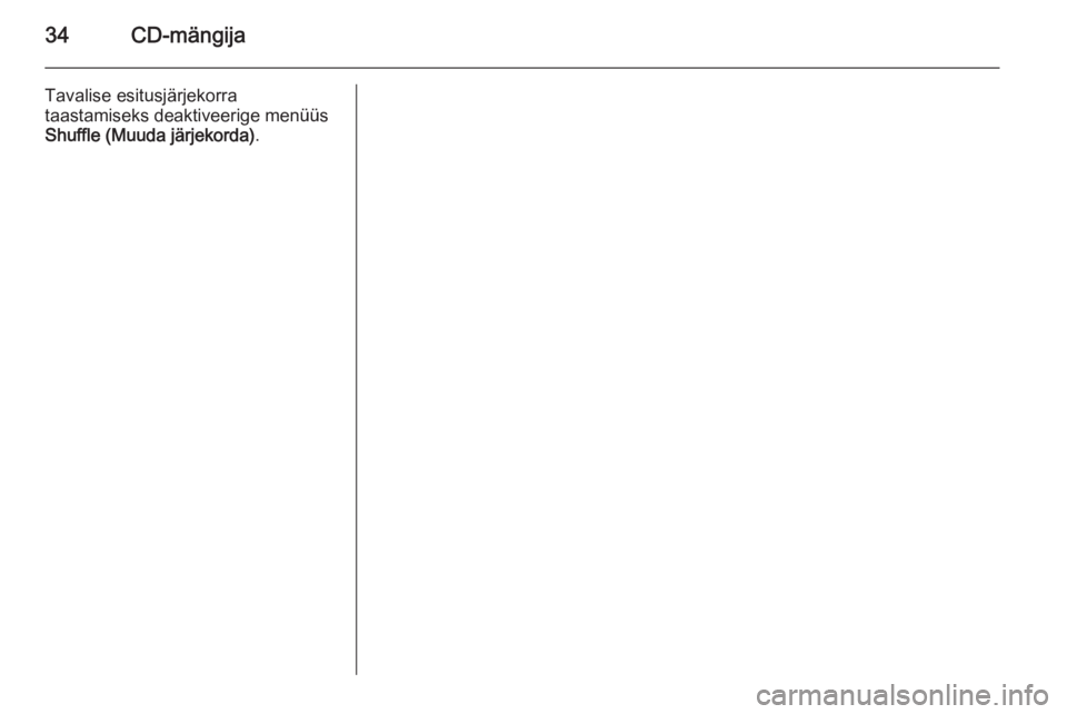 OPEL CASCADA 2015  Infotainment-süsteemi juhend (in Estonian) 34CD-mängija
Tavalise esitusjärjekorra
taastamiseks deaktiveerige menüüs
Shuffle (Muuda järjekorda) . 