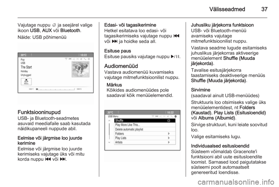 OPEL CASCADA 2015  Infotainment-süsteemi juhend (in Estonian) Välisseadmed37
Vajutage nuppu ; ja seejärel valige
ikoon  USB, AUX  või Bluetooth .
Näide: USB põhimenüü
Funktsiooninupud
USB- ja Bluetooth-seadmetes
asuvaid meediafaile saab kasutada
näidikup