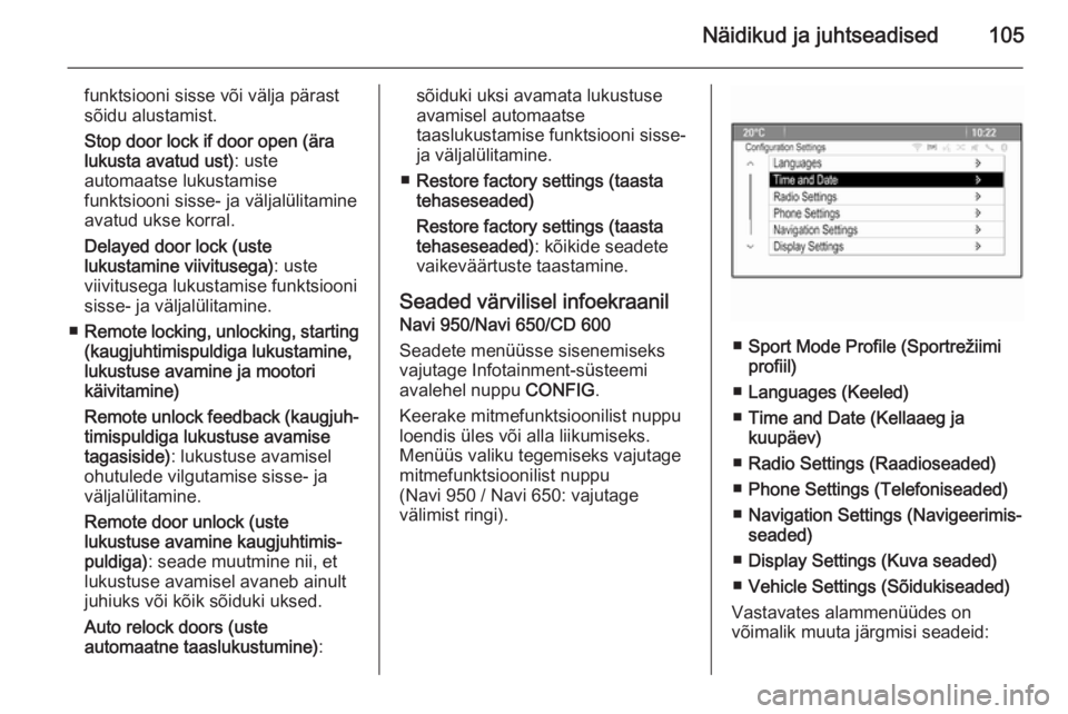 OPEL CASCADA 2015  Omaniku käsiraamat (in Estonian) Näidikud ja juhtseadised105
funktsiooni sisse või välja pärast
sõidu alustamist.
Stop door lock if door open (ära
lukusta avatud ust) : uste
automaatse lukustamise
funktsiooni sisse- ja väljal�