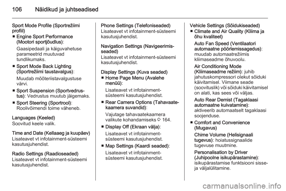 OPEL CASCADA 2015  Omaniku käsiraamat (in Estonian) 106Näidikud ja juhtseadised
Sport Mode Profile (Sportrežiimi
profiil)
■ Engine Sport Performance
(Mootori sportjõudlus) :
Gaasipedaali ja käiguvahetuse
parameetrid muutuvad
tundlikumaks.
■ Spo