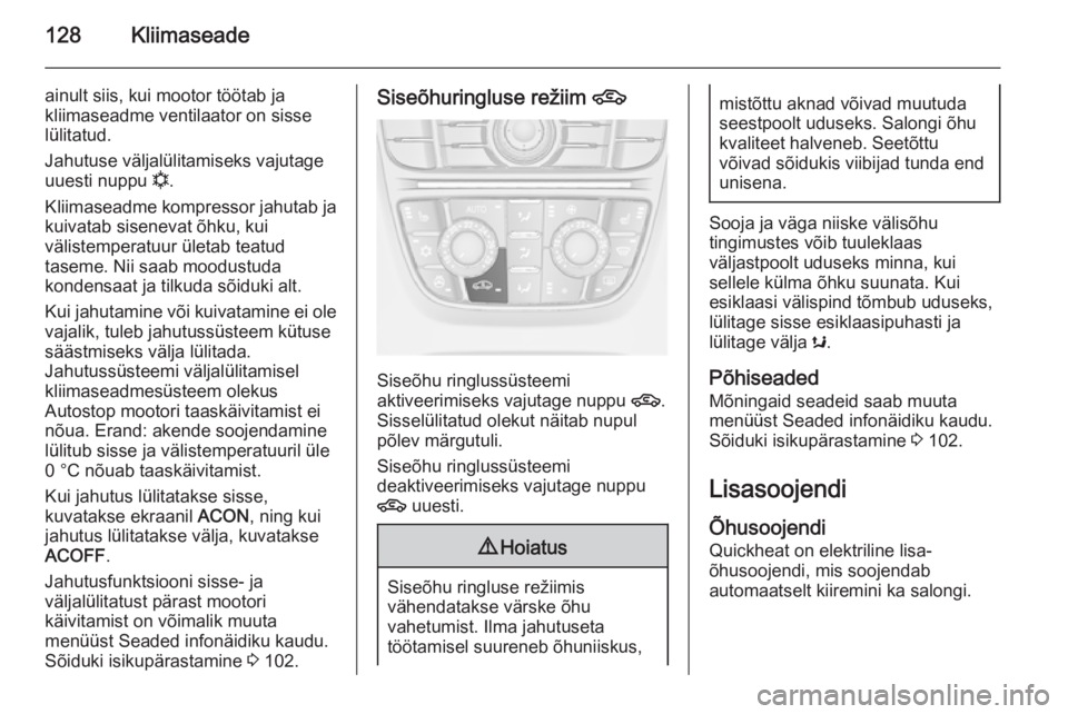 OPEL CASCADA 2015 Omaniku käsiraamat (in Estonian) 128Kliimaseade
ainult siis, kui mootor töötab ja
kliimaseadme ventilaator on sisse
lülitatud.
Jahutuse väljalülitamiseks vajutage
uuesti nuppu n.
Kliimaseadme kompressor jahutab ja
kuivatab sise OPEL CASCADA 2015 Omaniku käsiraamat (in Estonian) 128Kliimaseade
ainult siis, kui mootor töötab ja
kliimaseadme ventilaator on sisse
lülitatud.
Jahutuse väljalülitamiseks vajutage
uuesti nuppu n.
Kliimaseadme kompressor jahutab ja
kuivatab sise