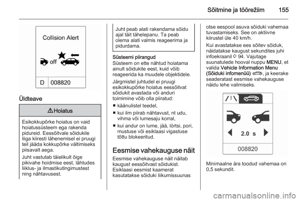 OPEL CASCADA 2015  Omaniku käsiraamat (in Estonian) Sõitmine ja töörežiim155
Üldteave
9Hoiatus
Esikokkupõrke hoiatus on vaid
hoiatussüsteem ega rakenda
pidureid. Eessõitvale sõidukile
liiga kiiresti lähenemisel ei pruugi teil jääda kokkupõ