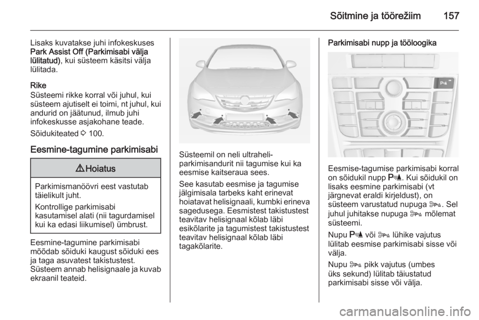 OPEL CASCADA 2015 Omaniku käsiraamat (in Estonian) Sõitmine ja töörežiim157
Lisaks kuvatakse juhi infokeskuses
Park Assist Off (Parkimisabi välja
lülitatud) , kui süsteem käsitsi välja
lülitada.
Rike
Süsteemi rikke korral või juhul, kui
s OPEL CASCADA 2015 Omaniku käsiraamat (in Estonian) Sõitmine ja töörežiim157
Lisaks kuvatakse juhi infokeskuses
Park Assist Off (Parkimisabi välja
lülitatud) , kui süsteem käsitsi välja
lülitada.
Rike
Süsteemi rikke korral või juhul, kui
s