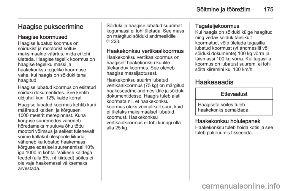 OPEL CASCADA 2015  Omaniku käsiraamat (in Estonian) Sõitmine ja töörežiim175Haagise pukseerimineHaagise koormused
Haagise lubatud koormus on
sõidukist ja mootorist sõltuv
maksimaalne väärtus, mida ei tohi
ületada. Haagise tegelik koormus on
ha