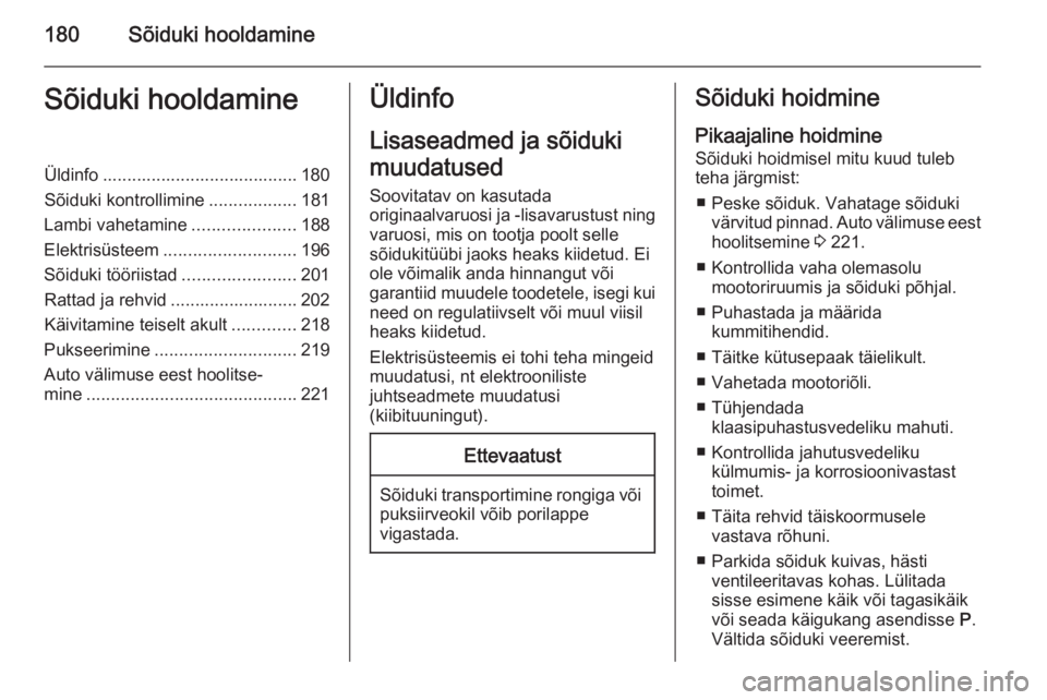 OPEL CASCADA 2015 Omaniku käsiraamat (in Estonian) 180Sõiduki hooldamineSõiduki hooldamineÜldinfo ........................................ 180
Sõiduki kontrollimine ..................181
Lambi vahetamine .....................188
Elektrisüsteem .. OPEL CASCADA 2015 Omaniku käsiraamat (in Estonian) 180Sõiduki hooldamineSõiduki hooldamineÜldinfo ........................................ 180
Sõiduki kontrollimine ..................181
Lambi vahetamine .....................188
Elektrisüsteem ..