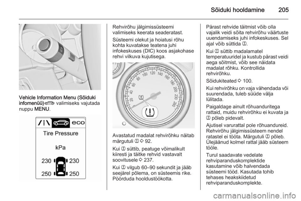 OPEL CASCADA 2015 Omaniku käsiraamat (in Estonian) Sõiduki hooldamine205
Vehicle Information Menu (Sõiduki
infomenüü) X valimiseks vajutada
nuppu MENU.
Rehvirõhu jälgimissüsteemi
valimiseks keerata seaderatast.
Süsteemi olekut ja hoiatusi rõ OPEL CASCADA 2015 Omaniku käsiraamat (in Estonian) Sõiduki hooldamine205
Vehicle Information Menu (Sõiduki
infomenüü) X valimiseks vajutada
nuppu MENU.
Rehvirõhu jälgimissüsteemi
valimiseks keerata seaderatast.
Süsteemi olekut ja hoiatusi rõ