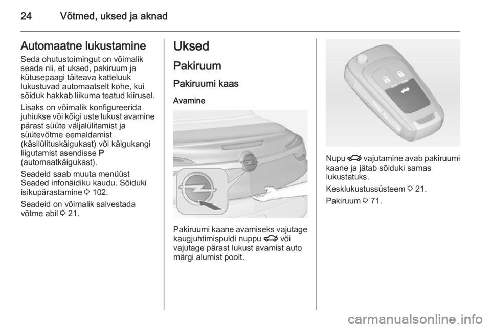 OPEL CASCADA 2015  Omaniku käsiraamat (in Estonian) 24Võtmed, uksed ja aknadAutomaatne lukustamineSeda ohutustoimingut on võimalik
seada nii, et uksed, pakiruum ja
kütusepaagi täiteava katteluuk
lukustuvad automaatselt kohe, kui
sõiduk hakkab liik