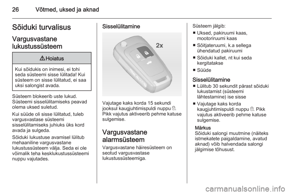 OPEL CASCADA 2015  Omaniku käsiraamat (in Estonian) 26Võtmed, uksed ja aknadSõiduki turvalisus
Vargusvastane
lukustussüsteem9 Hoiatus
Kui sõidukis on inimesi, ei tohi
seda süsteemi sisse lülitada! Kui süsteem on sisse lülitatud, ei saauksi salo