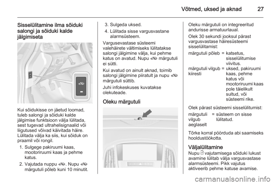 OPEL CASCADA 2015  Omaniku käsiraamat (in Estonian) Võtmed, uksed ja aknad27
Sisselülitamine ilma sõiduki
salongi ja sõiduki kalde
jälgimiseta
Kui sõidukisse on jäetud loomad,
tuleb salongi ja sõiduki kalde
jälgimise funktsioon välja lülitad