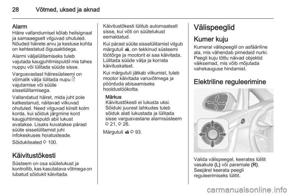 OPEL CASCADA 2015  Omaniku käsiraamat (in Estonian) 28Võtmed, uksed ja aknad
AlarmHäire vallandumisel kõlab helisignaal
ja samaaegselt vilguvad ohutuled.
Nõuded häirete arvu ja kestuse kohta
on kehtestatud õigusaktidega.
Alarmi väljalülitamisek