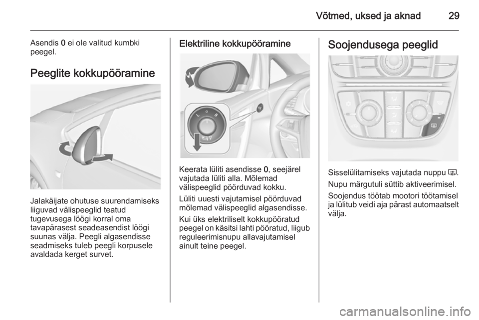 OPEL CASCADA 2015  Omaniku käsiraamat (in Estonian) Võtmed, uksed ja aknad29
Asendis 0 ei ole valitud kumbki
peegel.
Peeglite kokkupööramine
Jalakäijate ohutuse suurendamiseks
liiguvad välispeeglid teatud
tugevusega löögi korral oma
tavapärases