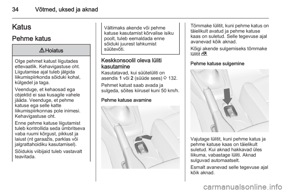 OPEL CASCADA 2015  Omaniku käsiraamat (in Estonian) 34Võtmed, uksed ja aknadKatus
Pehme katus9 Hoiatus
Olge pehmet katust liigutades
ettevaatlik. Kehavigastuse oht.
Liigutamise ajal tuleb jälgida
liikumispiirkonda sõiduki kohal,
külgedel ja taga.
V